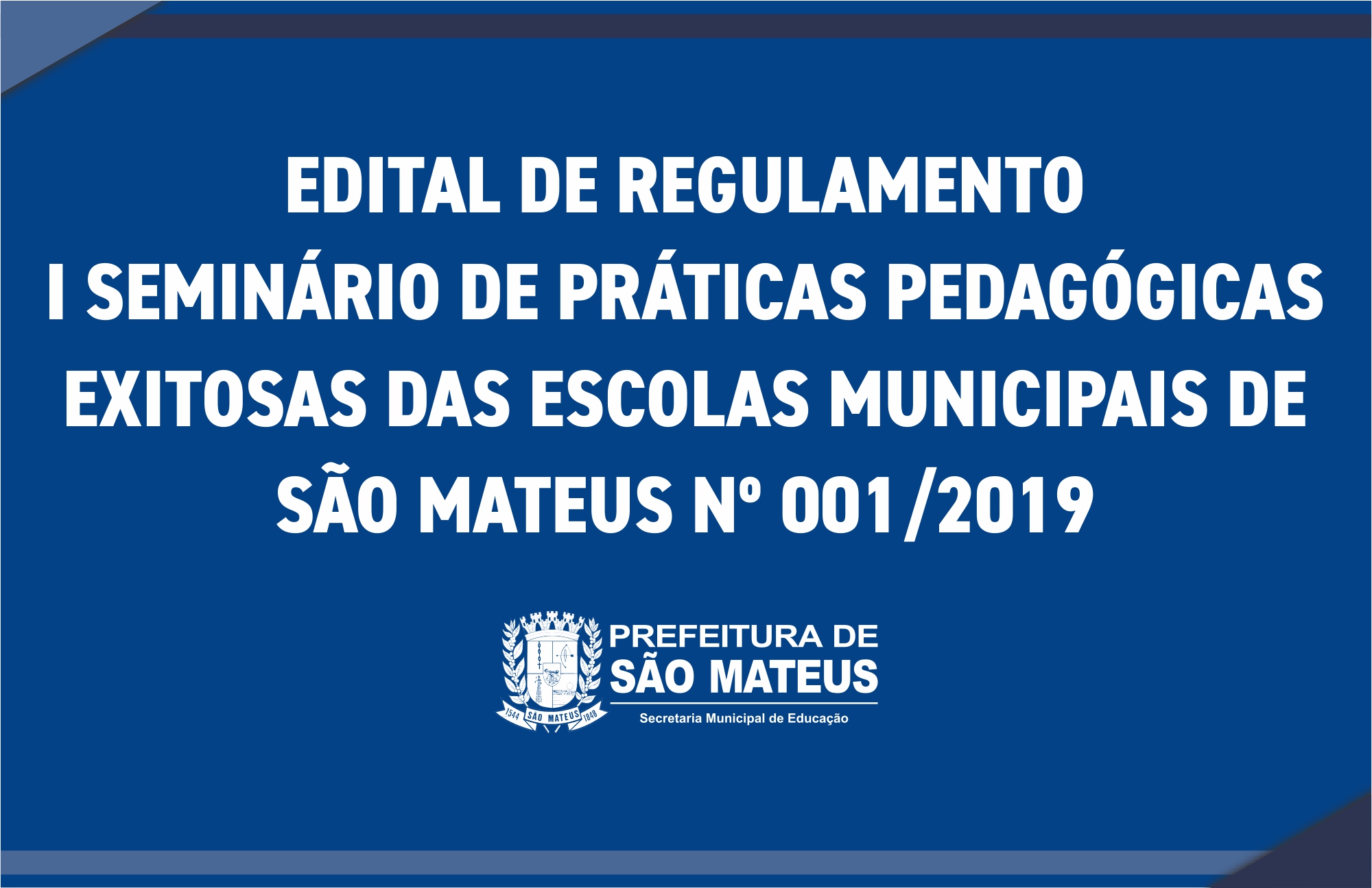 EDITAL DE REGULAMENTO I SEMINÁRIO DE PRÁTICAS PEDAGÓGICAS EXITOSAS DAS ESCOLAS MUNICIPAIS DE SÃO MATEUS Nº 001/2019
